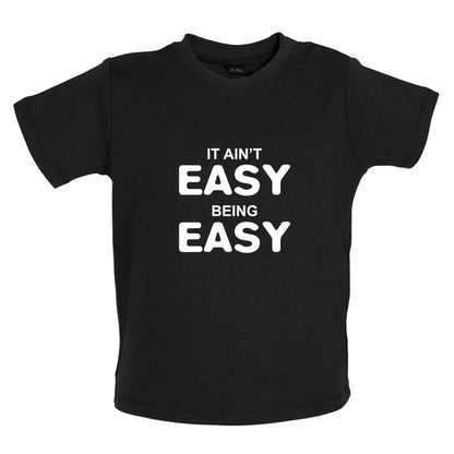 It Ain't Easy Being Easy Baby T Shirt