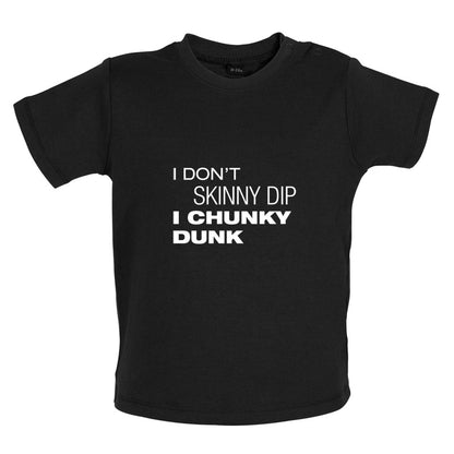 I Don't Skinny Dip I Chunky Dunk Baby T Shirt