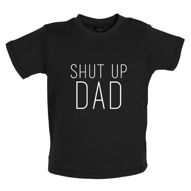 Shut Up Dad Baby T Shirt