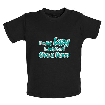 I'm Not Lazy, I Just Don't Give a Damn Baby T Shirt