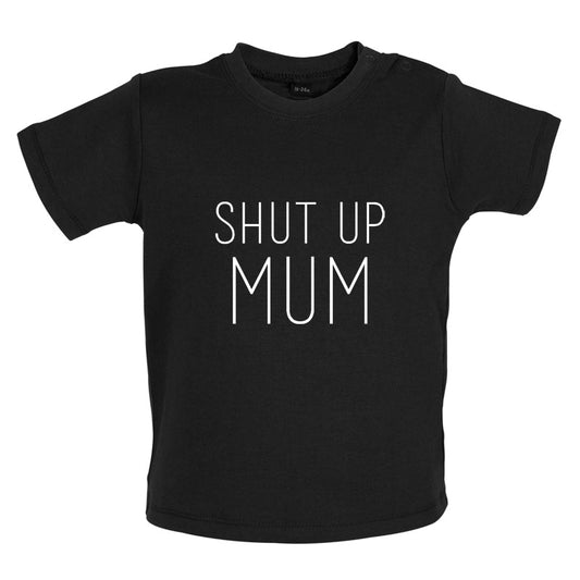 Shut Up Mum Baby T Shirt