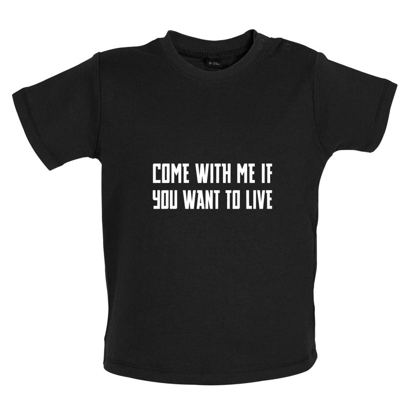 Come With Me If You Want To Live Baby T Shirt