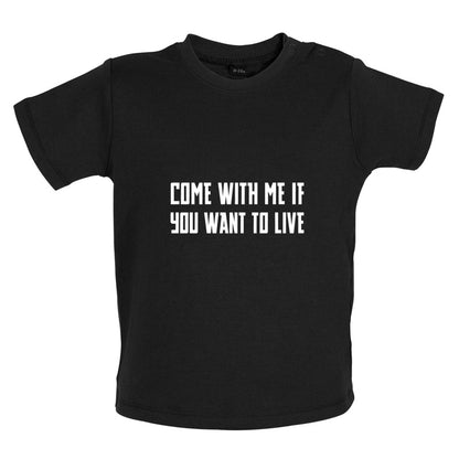 Come With Me If You Want To Live Baby T Shirt