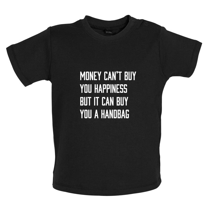 Money Can't Buy You Happiness But It Can Buy You A Handbag Baby T Shirt