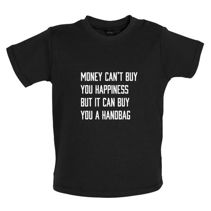 Money Can't Buy You Happiness But It Can Buy You A Handbag Baby T Shirt