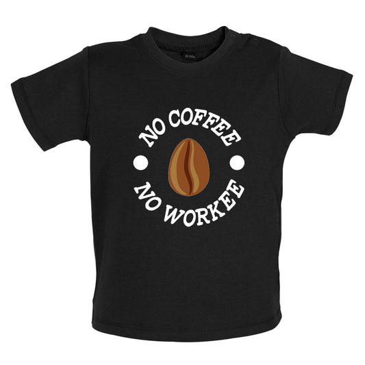 No Coffee No Workee Baby T Shirt