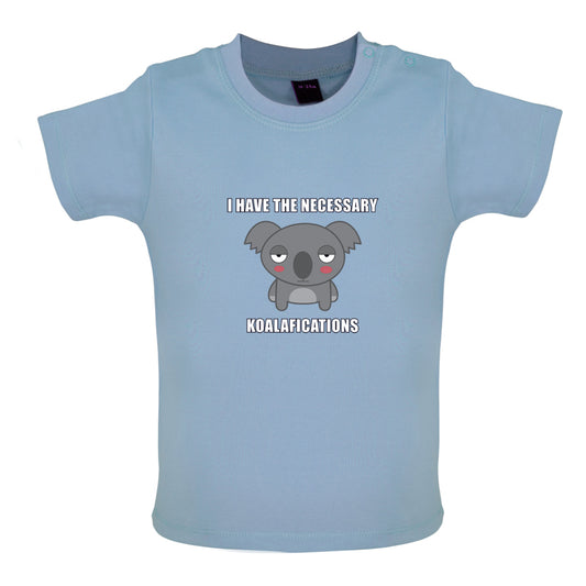 I Have The Necessary Koalafications Baby T Shirt