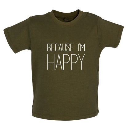 Because I'm Happy Baby T Shirt