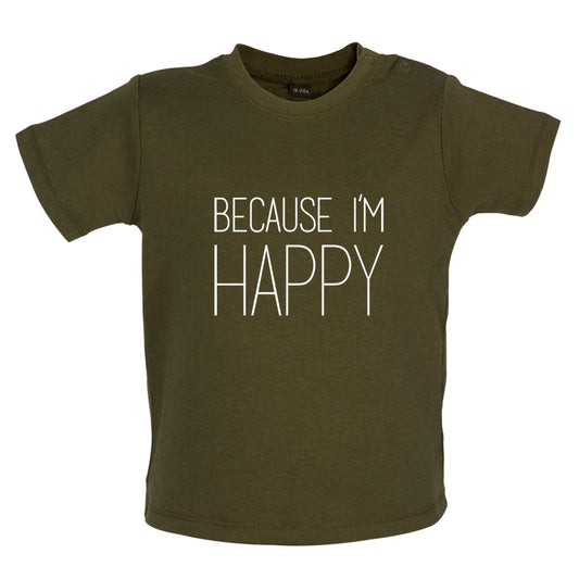 Because I'm Happy Baby T Shirt