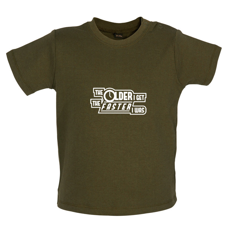 The Older I Get The Faster I Was Baby T Shirt