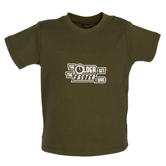 The Older I Get The Faster I Was Baby T Shirt