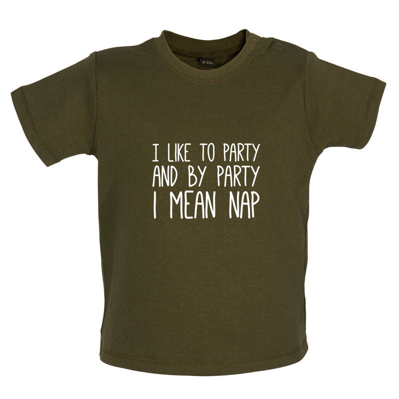 I Like To Party And By Party I Mean Nap Baby T Shirt