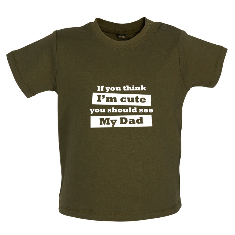 If You Think I'm Cute You Should See My Dad Baby T Shirt