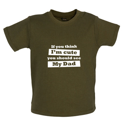 If You Think I'm Cute You Should See My Dad Baby T Shirt