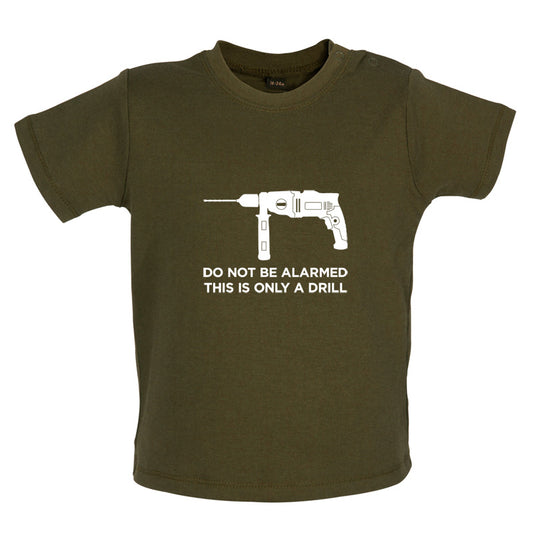 Do Not Be Alarmed This Is Only A Drill Baby T Shirt
