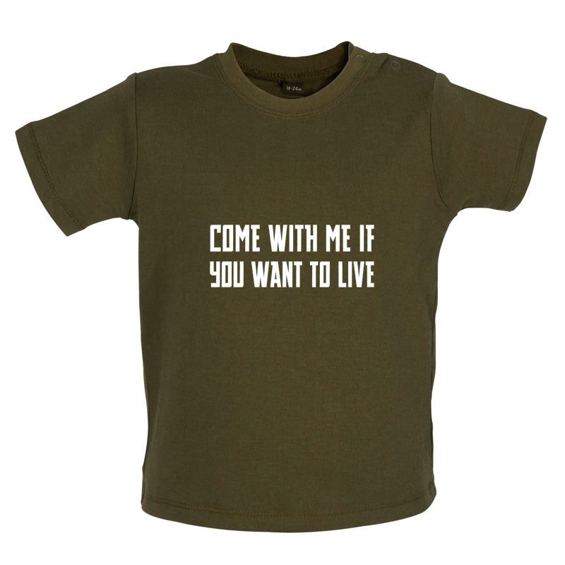 Come With Me If You Want To Live Baby T Shirt
