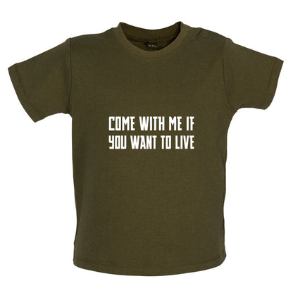 Come With Me If You Want To Live Baby T Shirt