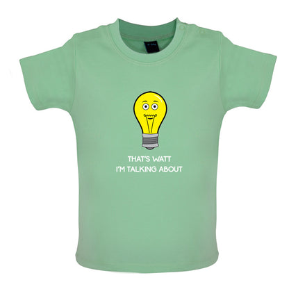 That's Watt I'm Talking About Baby T Shirt