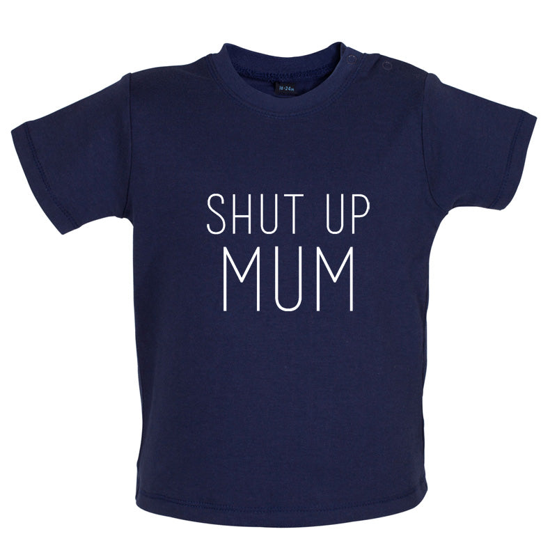 Shut Up Mum Baby T Shirt