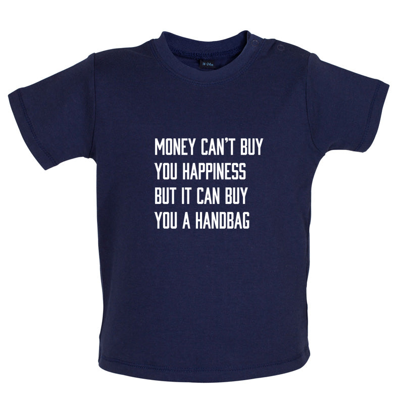 Money Can't Buy You Happiness But It Can Buy You A Handbag Baby T Shirt
