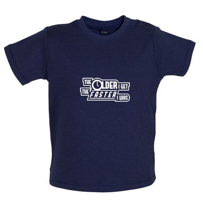 The Older I Get The Faster I Was Baby T Shirt