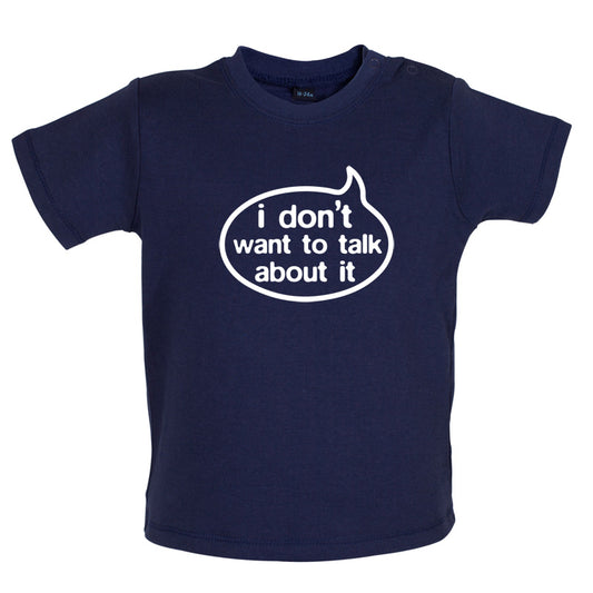 I Don't Want To Talk About It Baby T Shirt