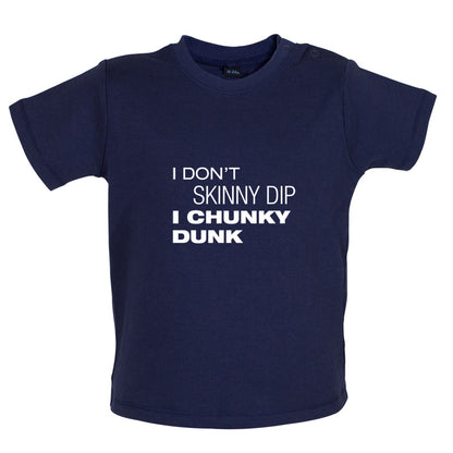 I Don't Skinny Dip I Chunky Dunk Baby T Shirt