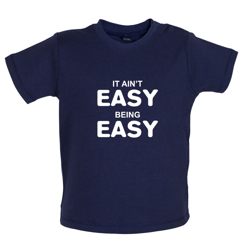 It Ain't Easy Being Easy Baby T Shirt