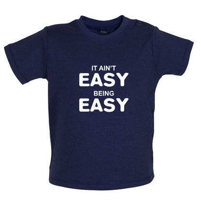 It Ain't Easy Being Easy Baby T Shirt