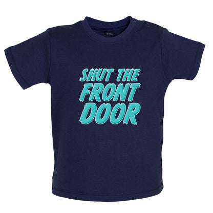 Shut The Front Door Baby T Shirt