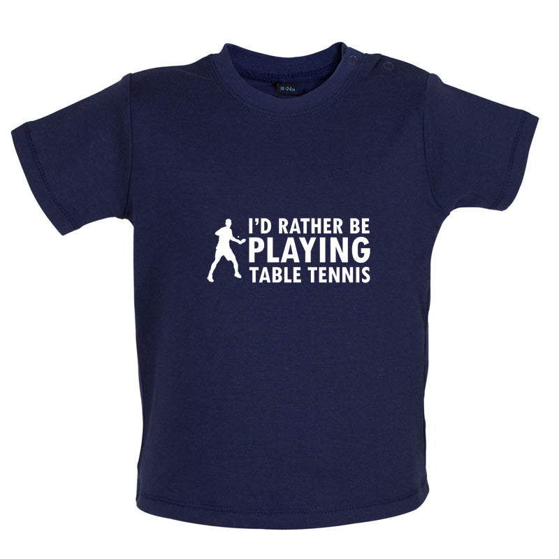 I'd Rather Be Playing Table Tennis Baby T Shirt