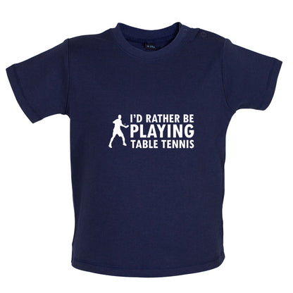 I'd Rather Be Playing Table Tennis Baby T Shirt