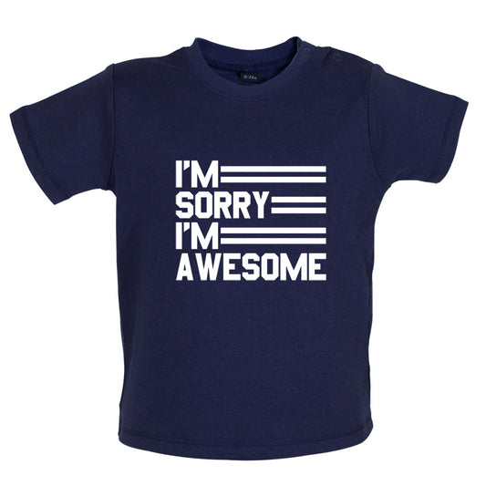 I'm Sorry I'm Awesome Baby T Shirt