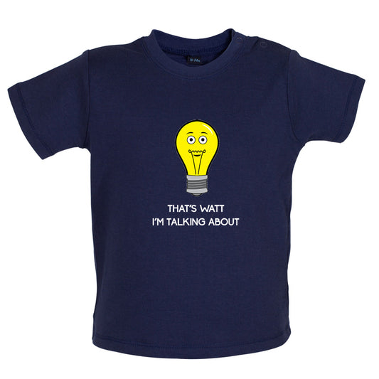 That's Watt I'm Talking About Baby T Shirt