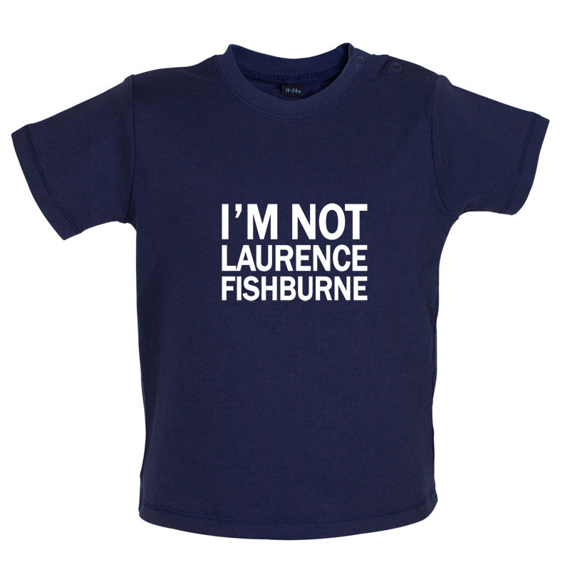 I'm Not Laurence Fishburne Baby T Shirt