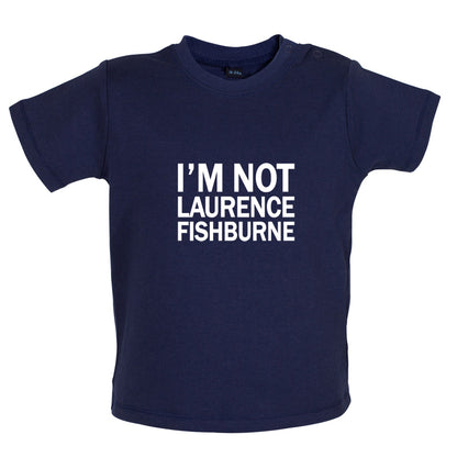 I'm Not Laurence Fishburne Baby T Shirt