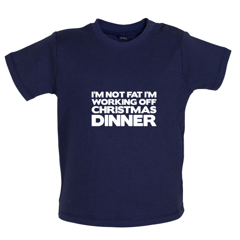 I'm Not Fat I'm Working Off Christmas Dinner Baby T Shirt