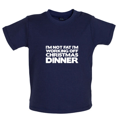 I'm Not Fat I'm Working Off Christmas Dinner Baby T Shirt
