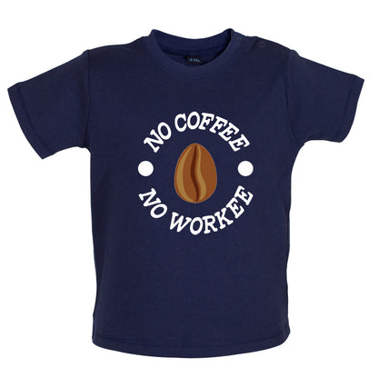 No Coffee No Workee Baby T Shirt