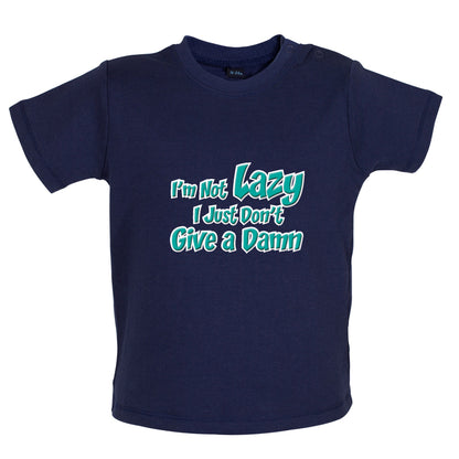 I'm Not Lazy, I Just Don't Give a Damn Baby T Shirt