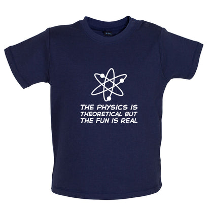 The Physics Is Theoretical But The Fun Is Real Baby T Shirt