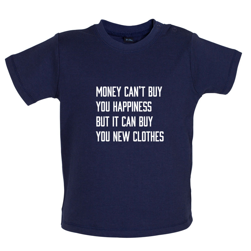 Money Can't Buy You Happiness But It Can Buy You New Clothes Baby T Shirt