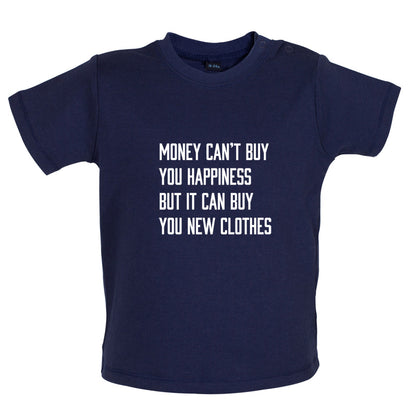 Money Can't Buy You Happiness But It Can Buy You New Clothes Baby T Shirt