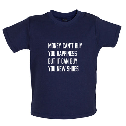 Money Can't Buy You Happiness But It Can Buy You New Shoes Baby T Shirt