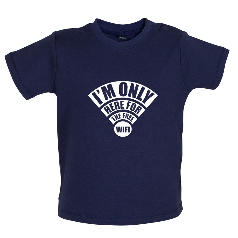 I'm Only Here For The Free Wifi Baby T Shirt
