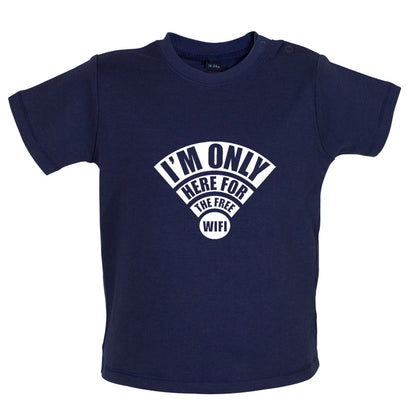 I'm Only Here For The Free Wifi Baby T Shirt