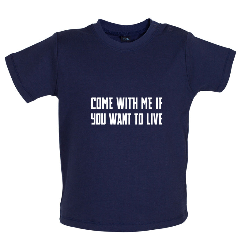 Come With Me If You Want To Live Baby T Shirt