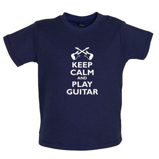 Keep Calm and Play Guitar Baby T Shirt