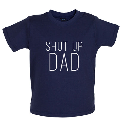 Shut Up Dad Baby T Shirt
