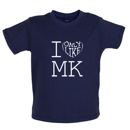 I Only Like Mk Baby T Shirt